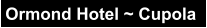 Ormond Hotel ~ Cupola